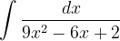 \dpi{120} \int \frac{dx}{9x^{2}-6x+2}
